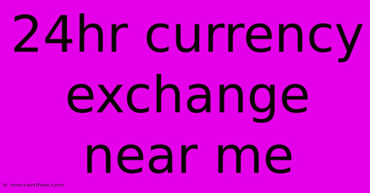 24hr Currency Exchange Near Me