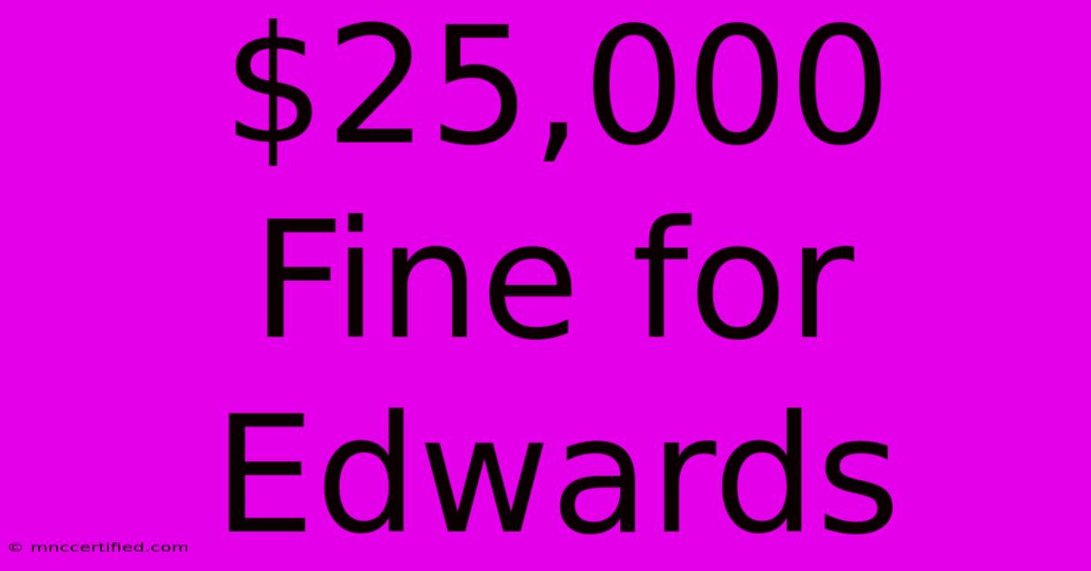 $25,000 Fine For Edwards