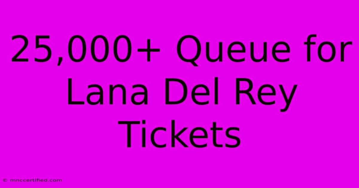 25,000+ Queue For Lana Del Rey Tickets