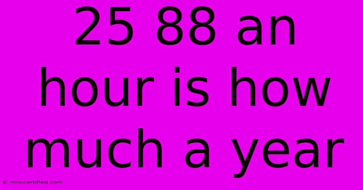 25 88 An Hour Is How Much A Year