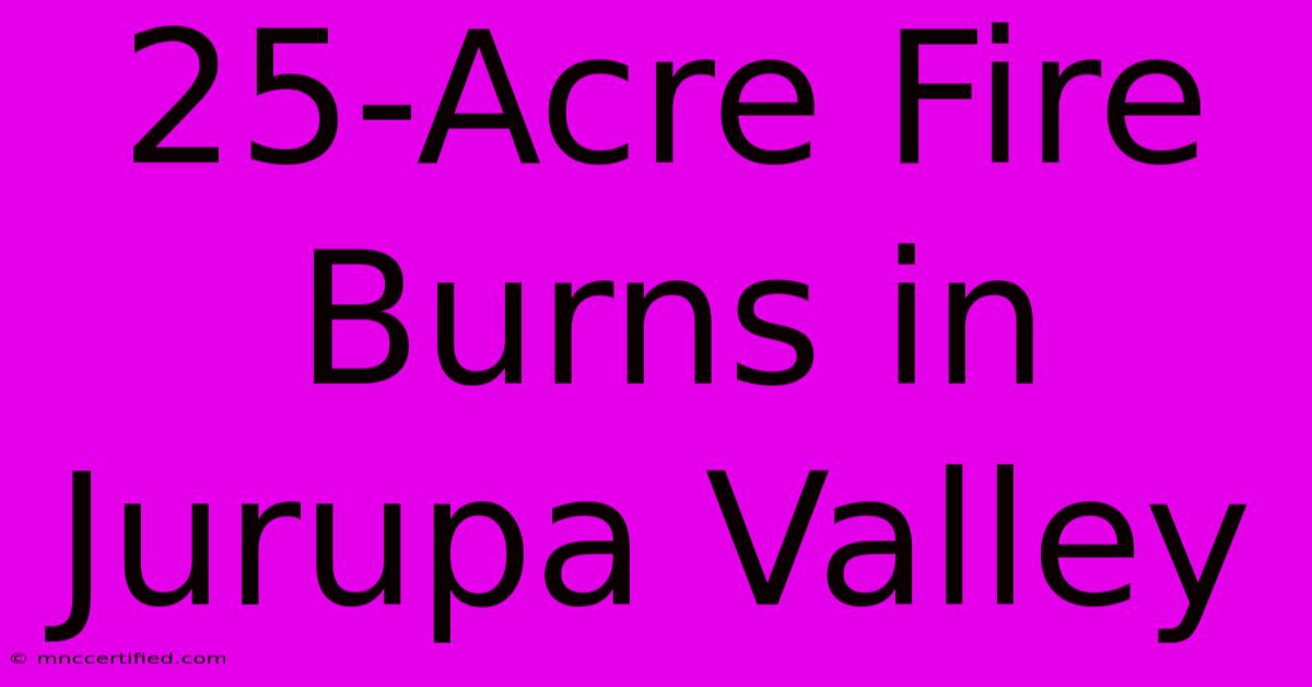 25-Acre Fire Burns In Jurupa Valley