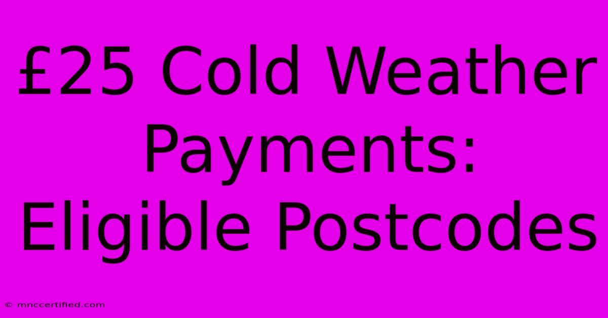 £25 Cold Weather Payments: Eligible Postcodes