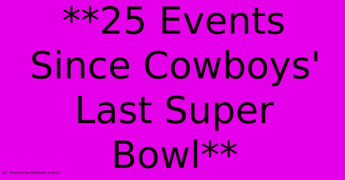 **25 Events Since Cowboys' Last Super Bowl**