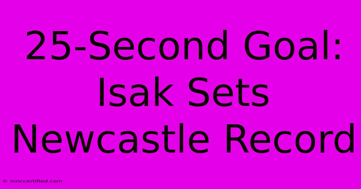 25-Second Goal: Isak Sets Newcastle Record