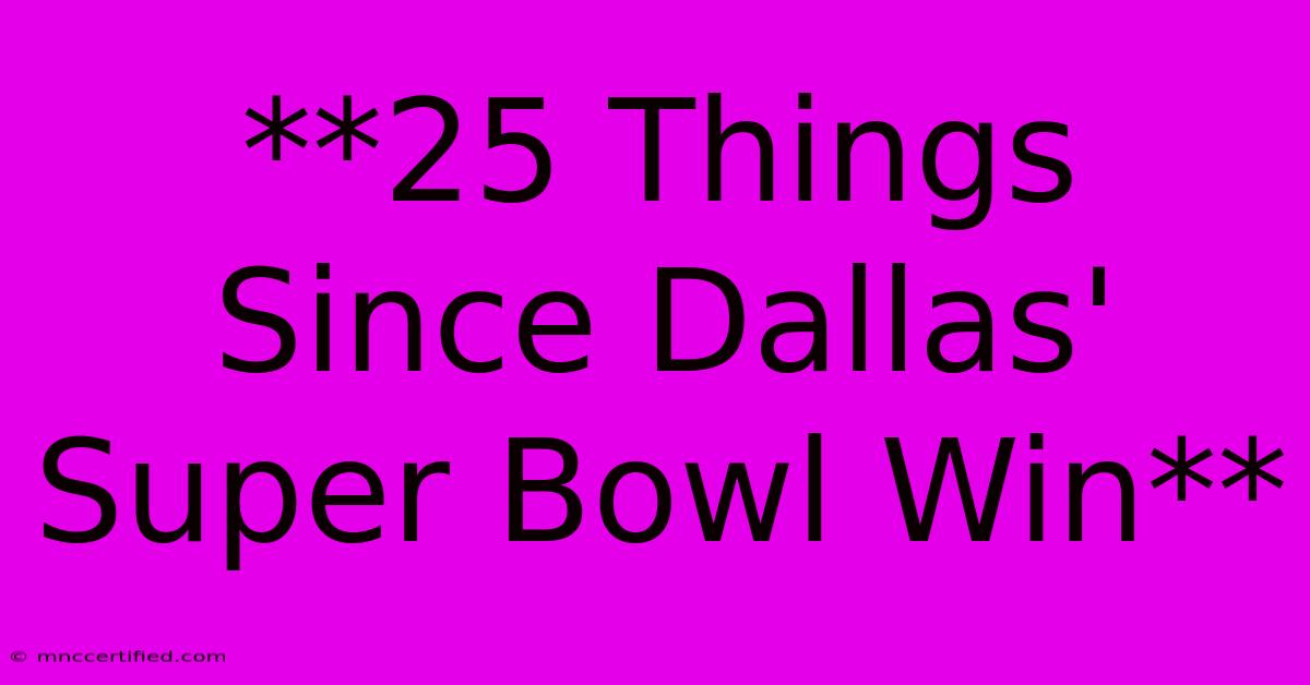 **25 Things Since Dallas' Super Bowl Win**