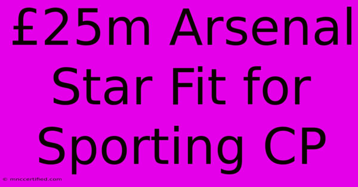 £25m Arsenal Star Fit For Sporting CP