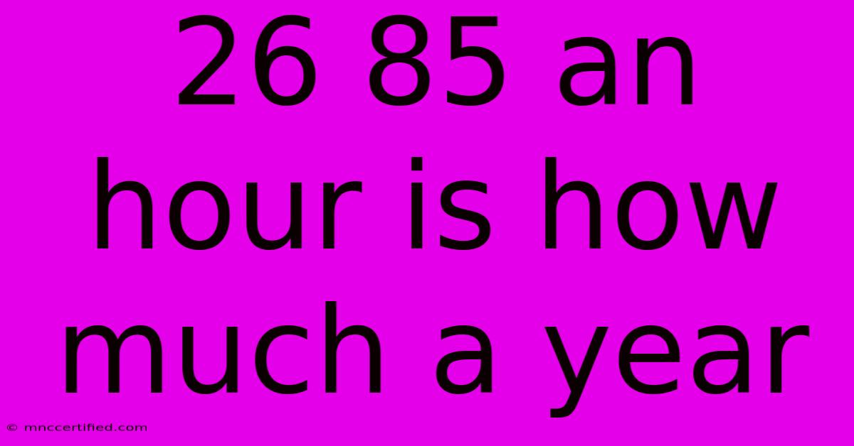 26 85 An Hour Is How Much A Year