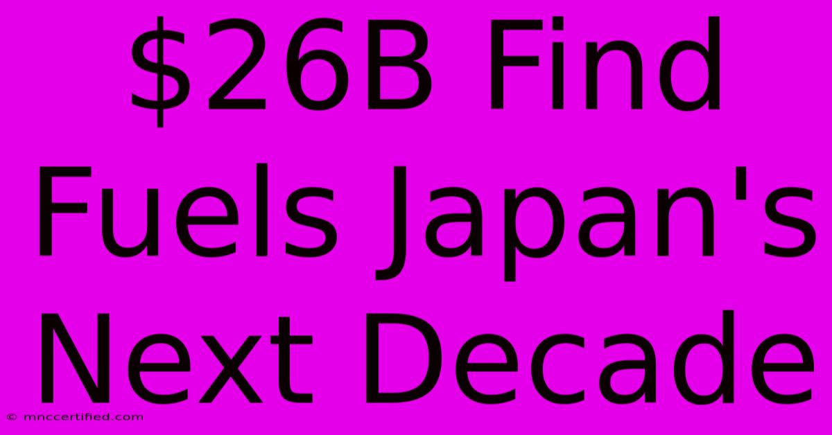 $26B Find Fuels Japan's Next Decade