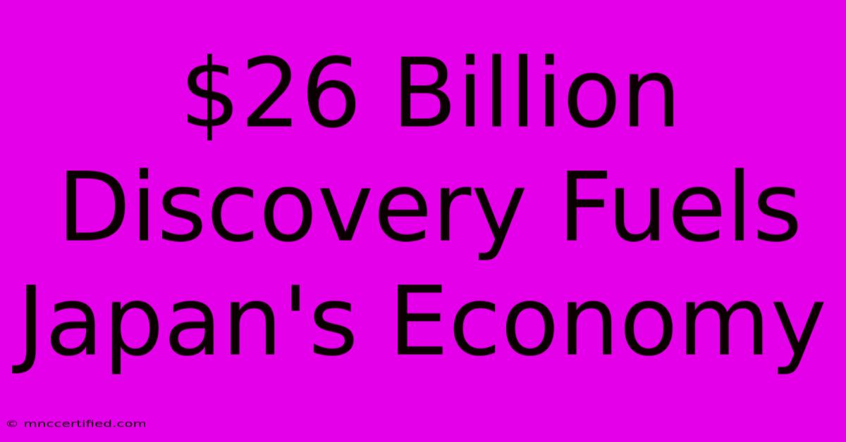 $26 Billion Discovery Fuels Japan's Economy