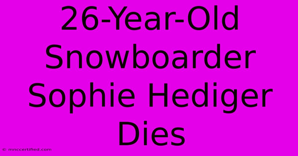 26-Year-Old Snowboarder Sophie Hediger Dies