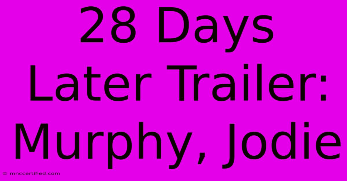 28 Days Later Trailer: Murphy, Jodie