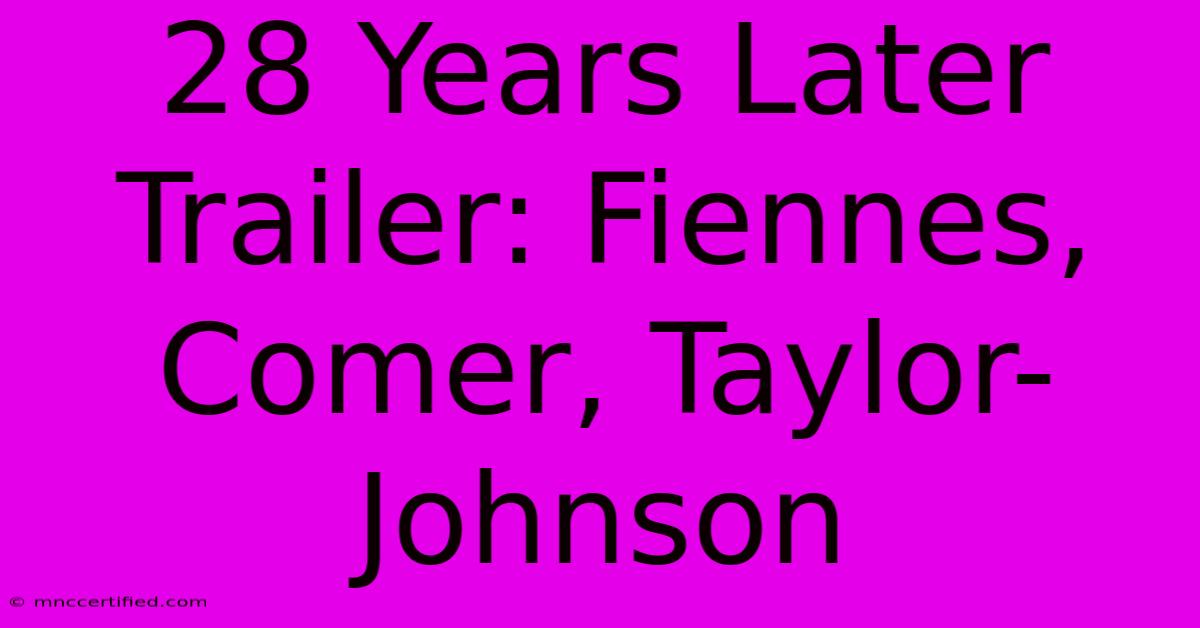 28 Years Later Trailer: Fiennes, Comer, Taylor-Johnson