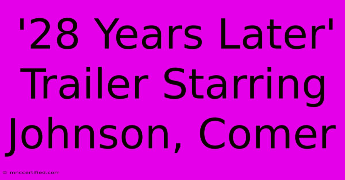 '28 Years Later' Trailer Starring Johnson, Comer