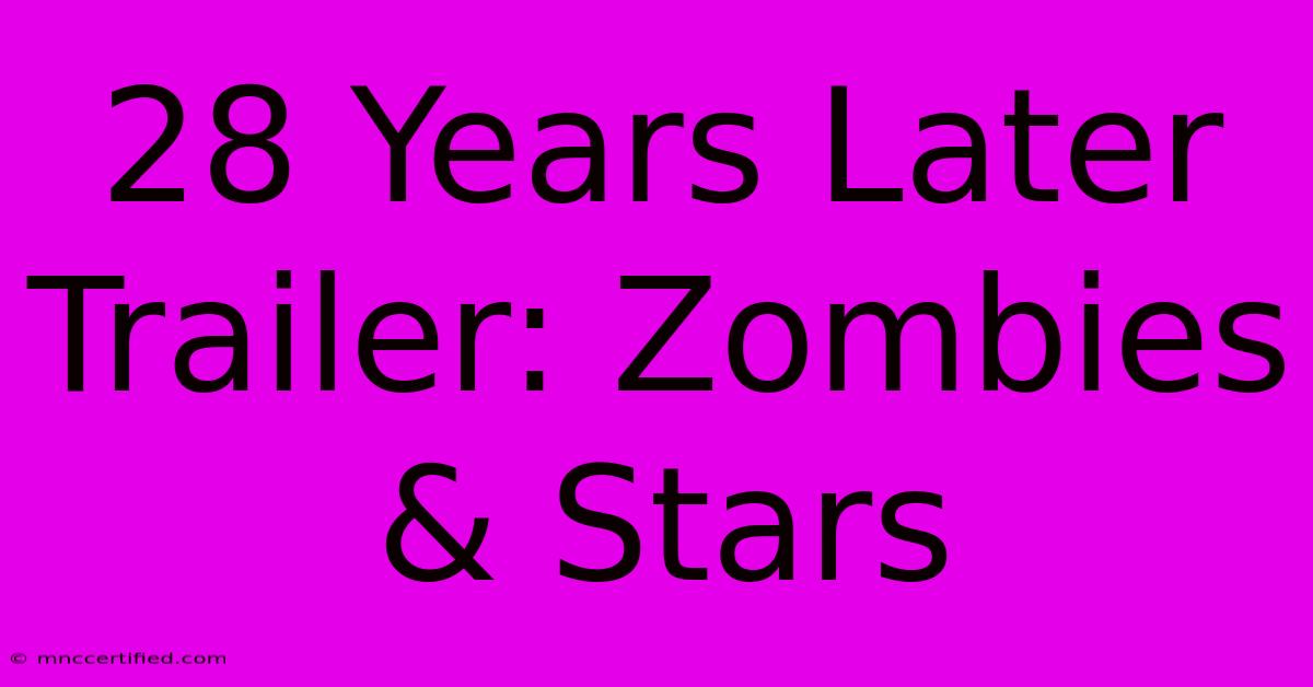 28 Years Later Trailer: Zombies & Stars