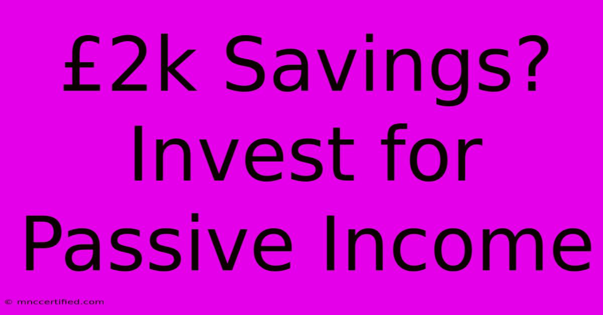 £2k Savings? Invest For Passive Income