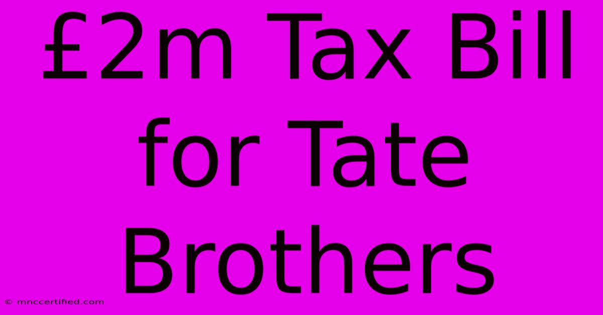 £2m Tax Bill For Tate Brothers