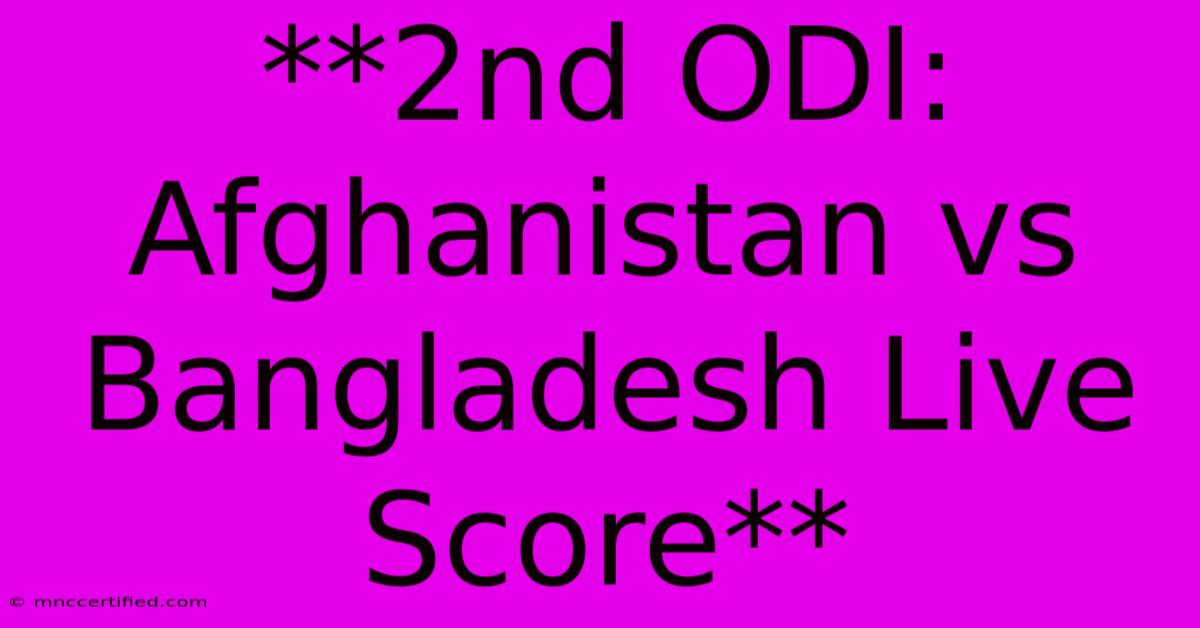 **2nd ODI: Afghanistan Vs Bangladesh Live Score**