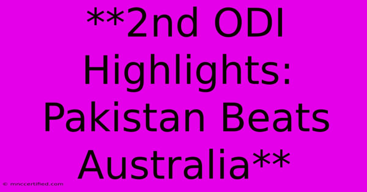 **2nd ODI Highlights: Pakistan Beats Australia**