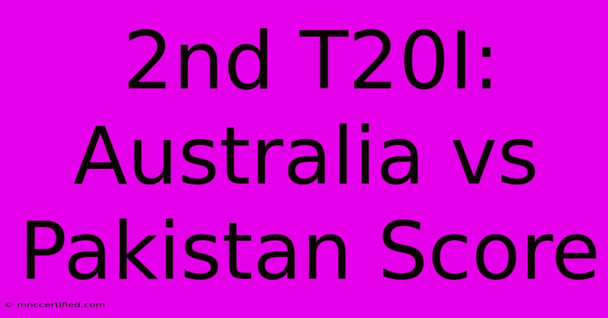 2nd T20I: Australia Vs Pakistan Score