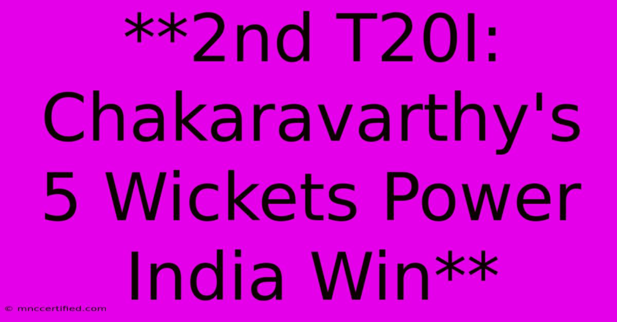 **2nd T20I: Chakaravarthy's 5 Wickets Power India Win** 