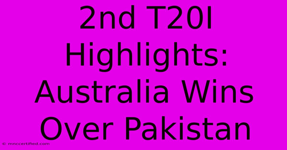 2nd T20I Highlights: Australia Wins Over Pakistan