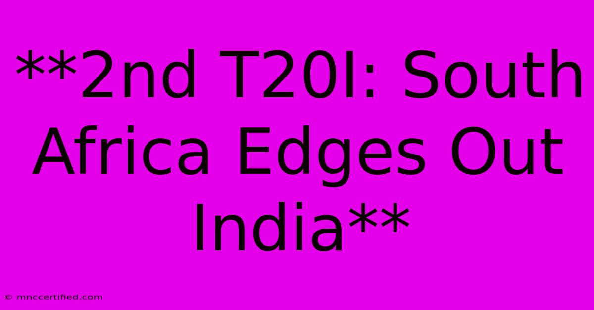 **2nd T20I: South Africa Edges Out India** 