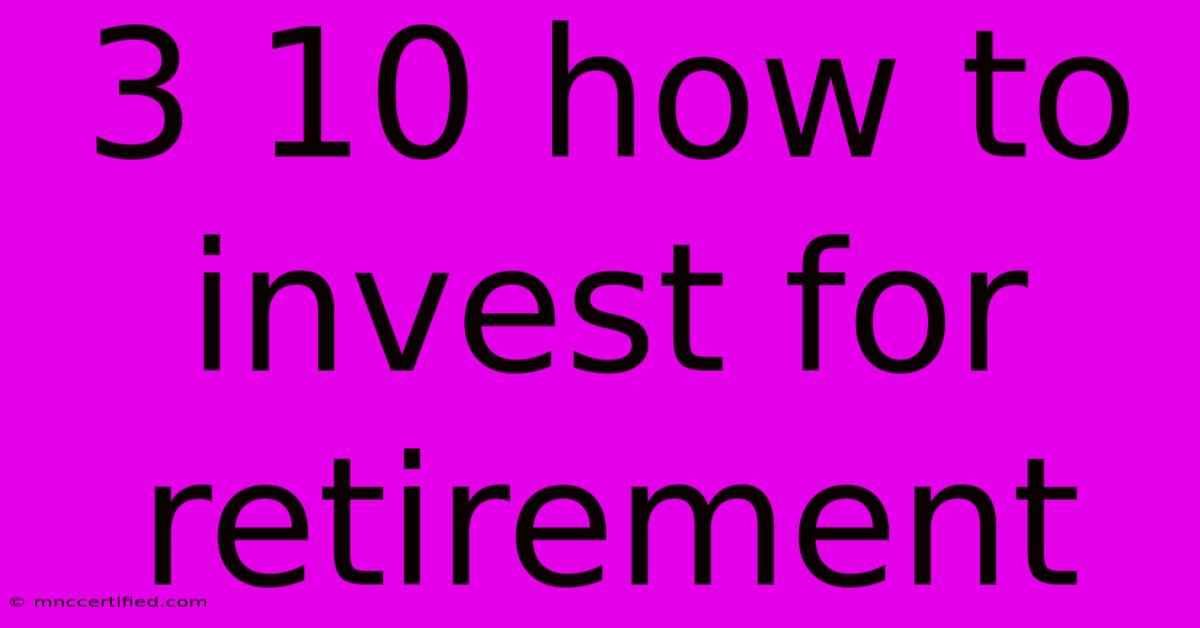 3 10 How To Invest For Retirement