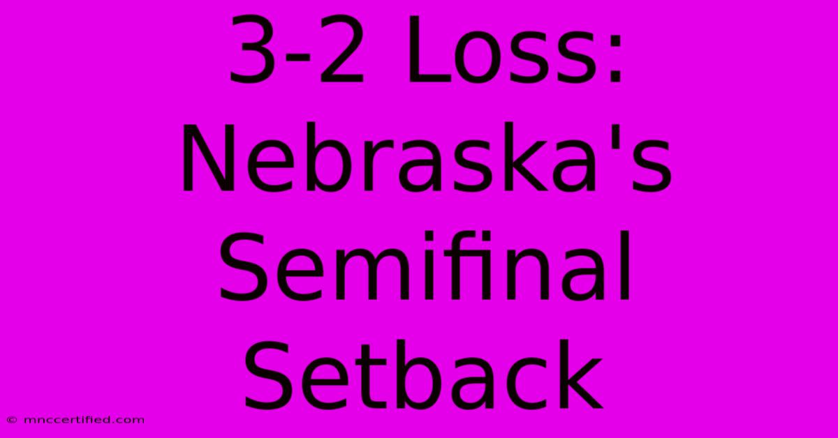 3-2 Loss: Nebraska's Semifinal Setback