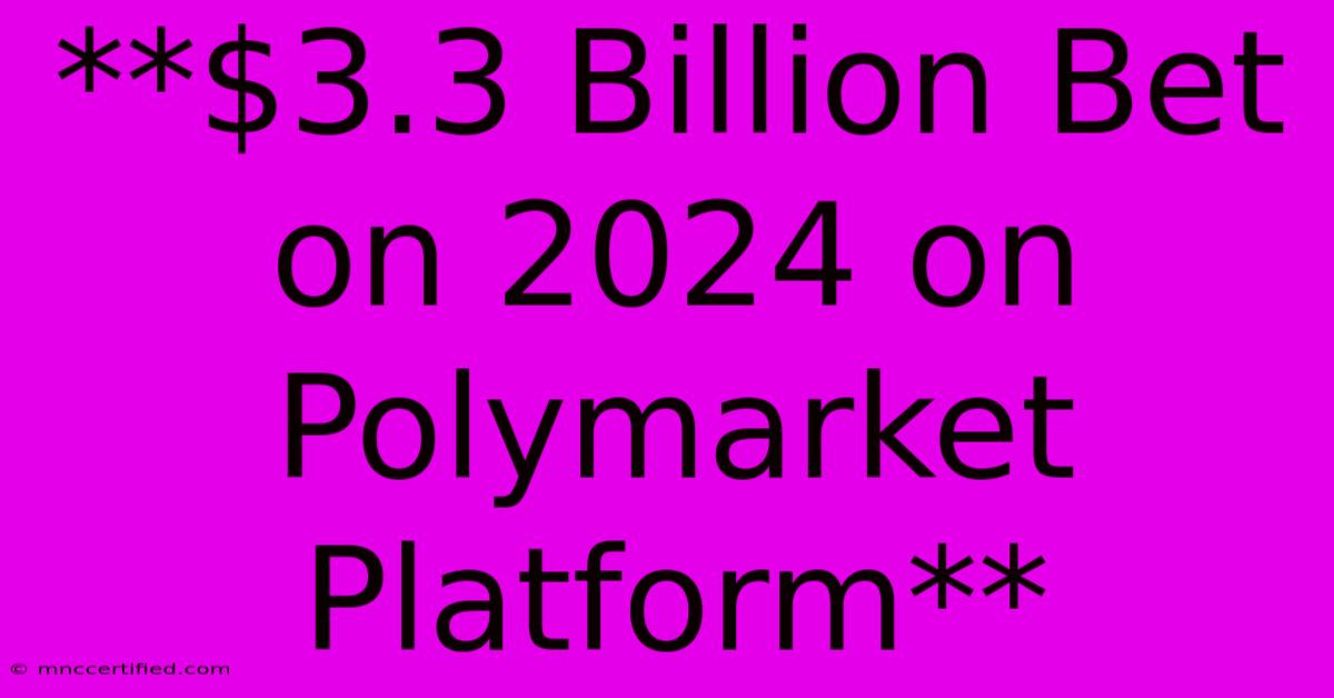 **$3.3 Billion Bet On 2024 On Polymarket Platform** 