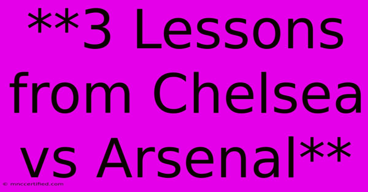 **3 Lessons From Chelsea Vs Arsenal** 