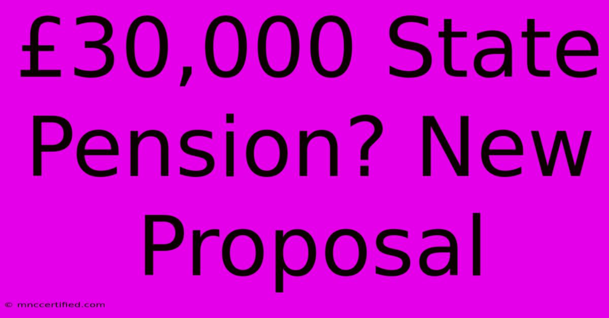 £30,000 State Pension? New Proposal