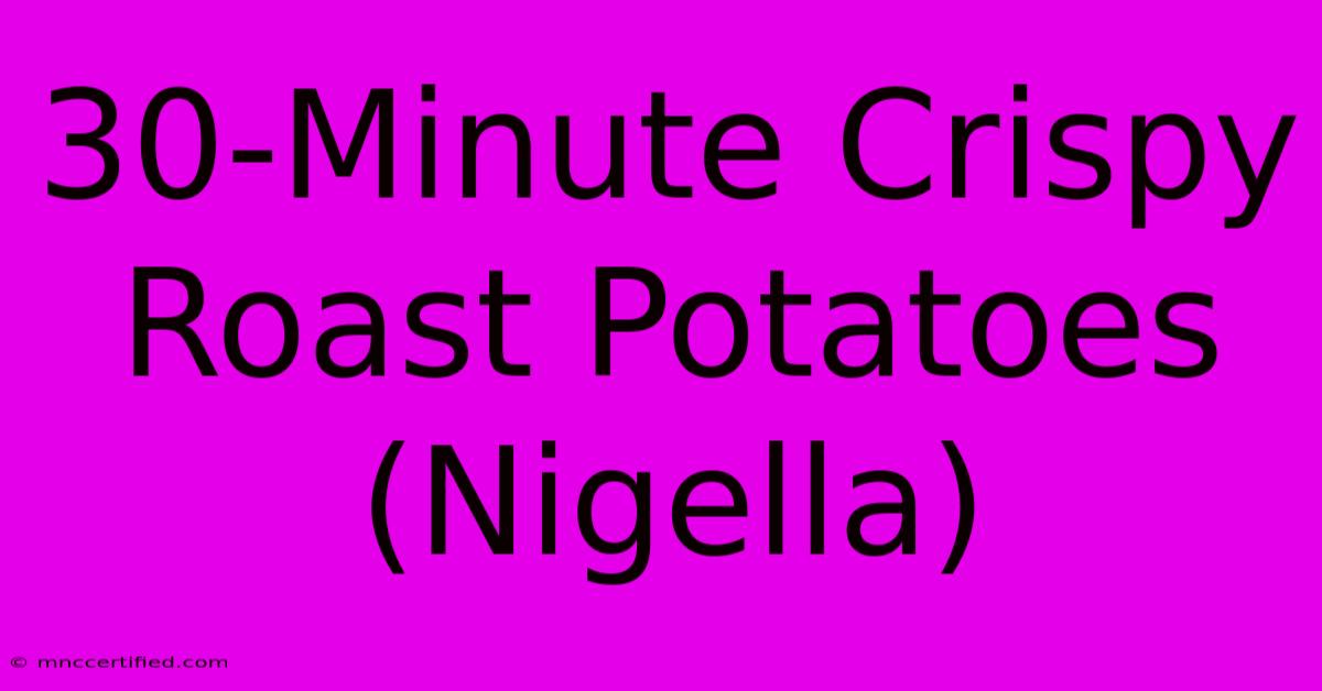 30-Minute Crispy Roast Potatoes (Nigella)