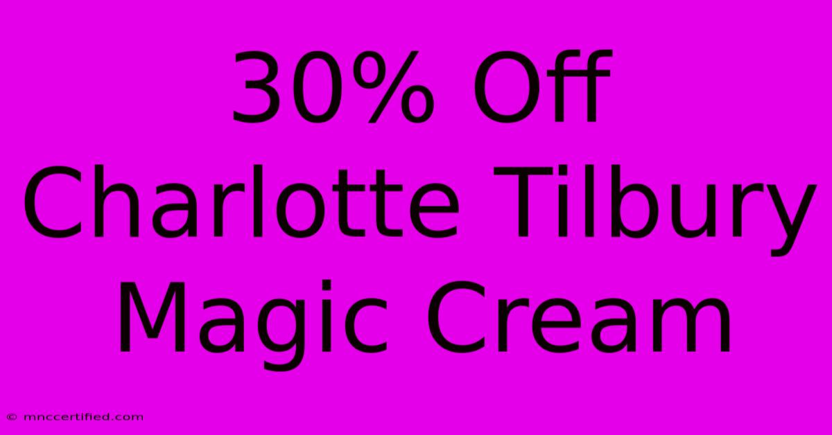 30% Off Charlotte Tilbury Magic Cream