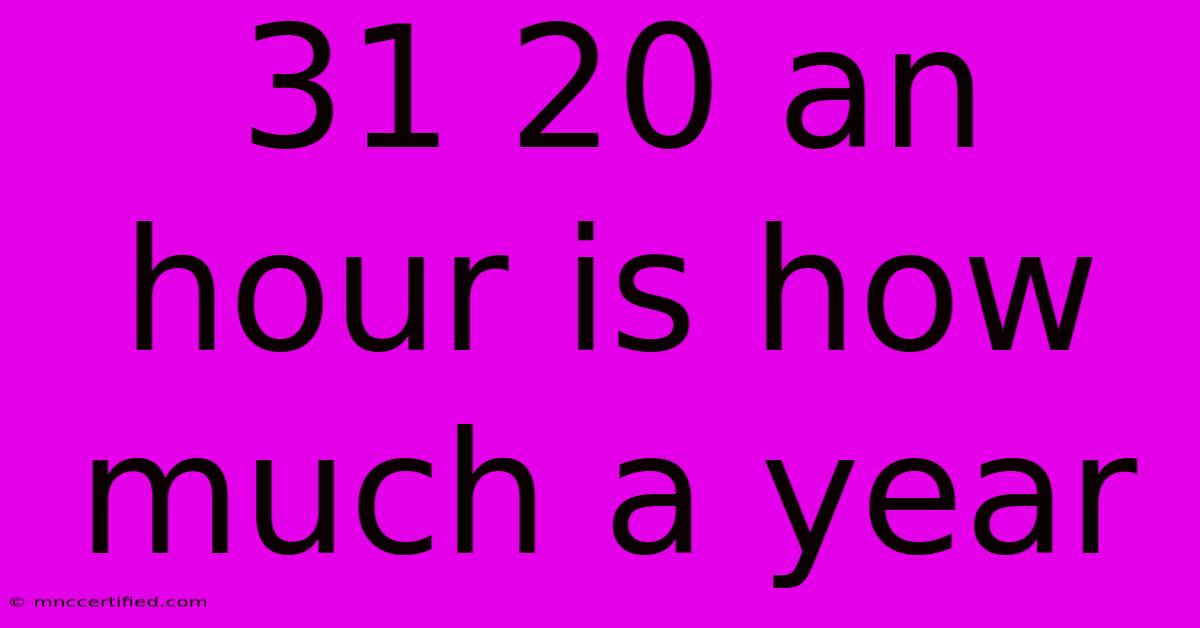 31 20 An Hour Is How Much A Year