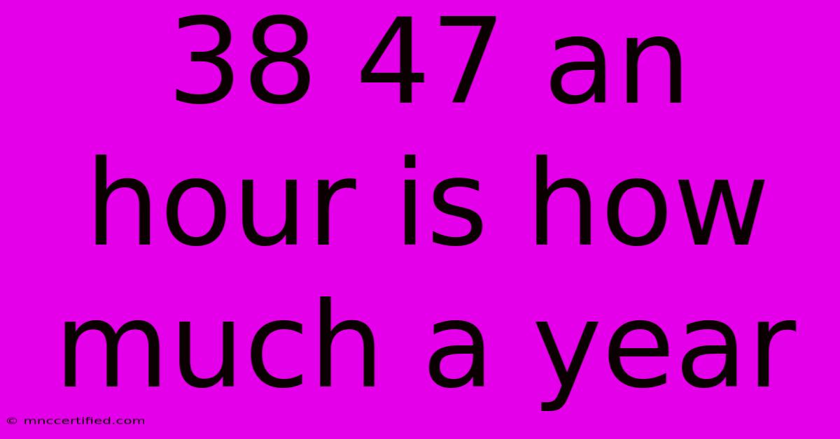 38 47 An Hour Is How Much A Year