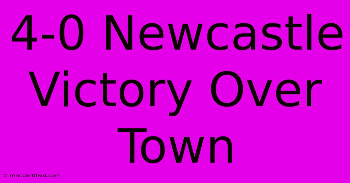 4-0 Newcastle Victory Over Town