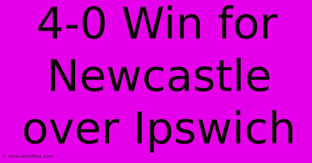 4-0 Win For Newcastle Over Ipswich