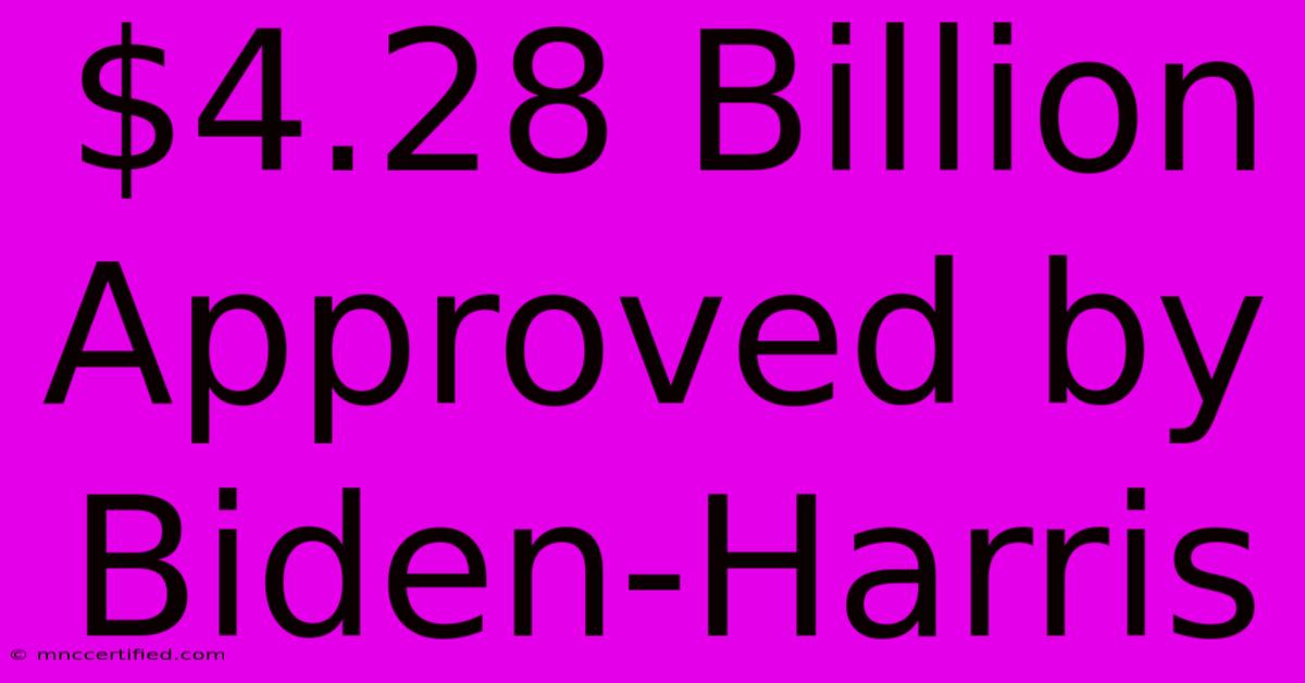 $4.28 Billion Approved By Biden-Harris