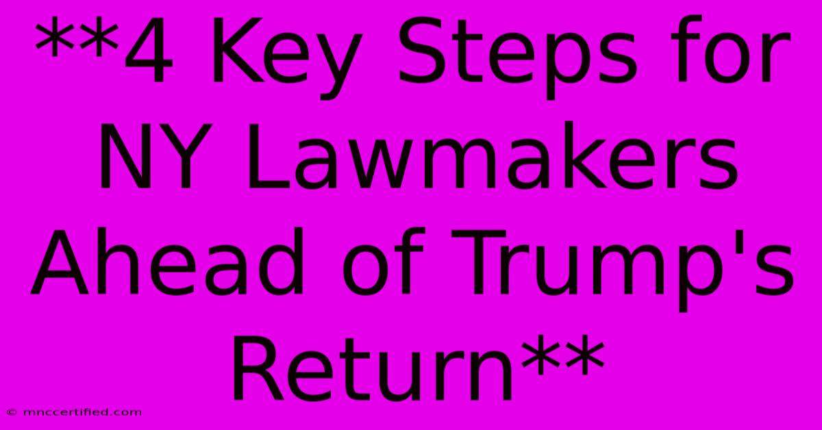 **4 Key Steps For NY Lawmakers Ahead Of Trump's Return**