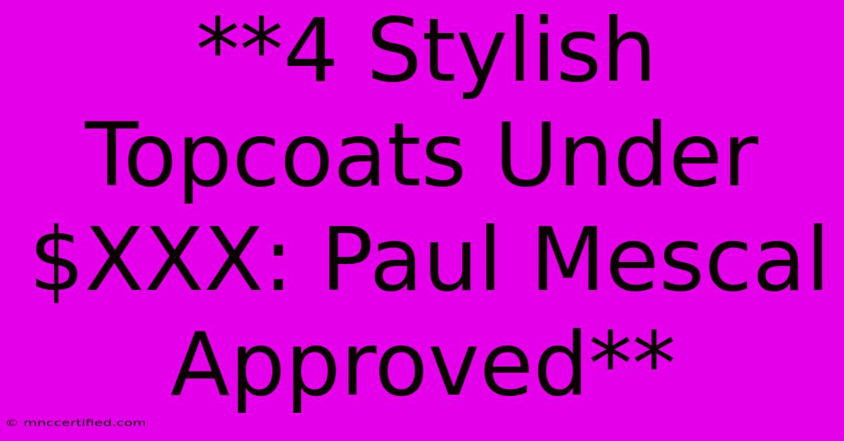 **4 Stylish Topcoats Under $XXX: Paul Mescal Approved**