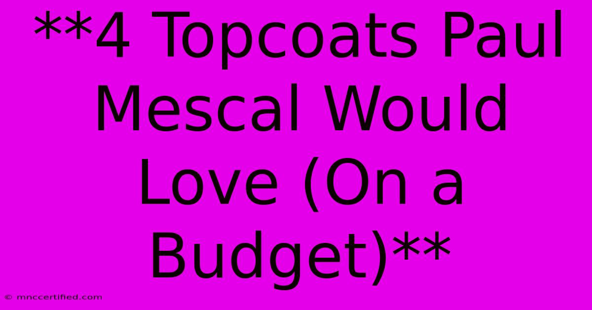 **4 Topcoats Paul Mescal Would Love (On A Budget)** 