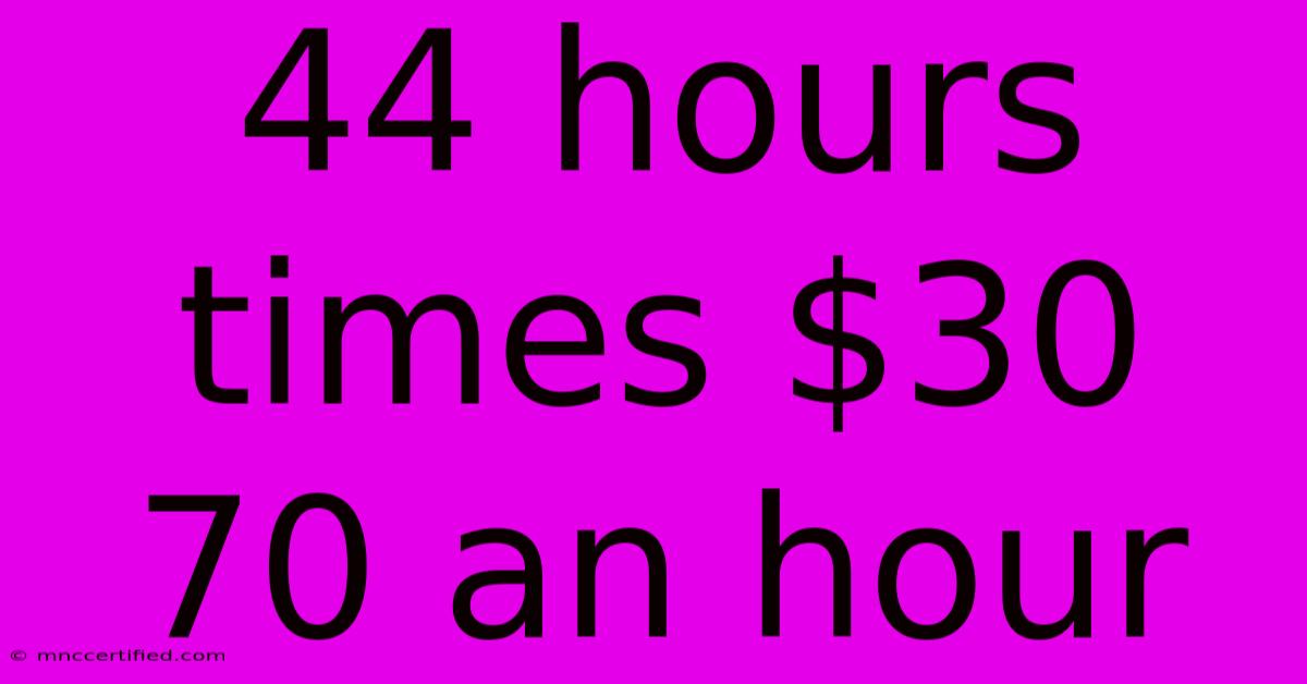 44 Hours Times $30 70 An Hour