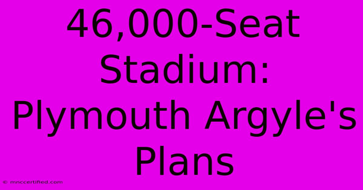 46,000-Seat Stadium: Plymouth Argyle's Plans