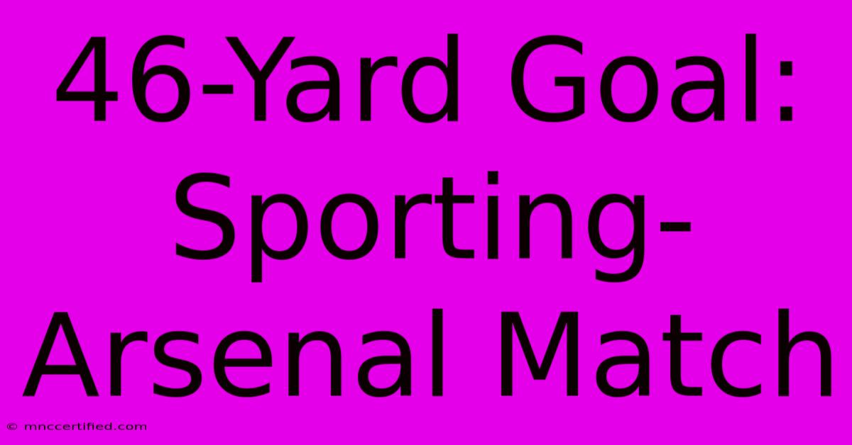 46-Yard Goal: Sporting-Arsenal Match