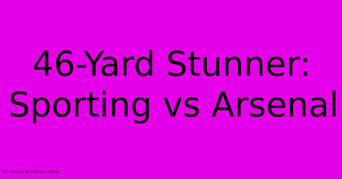 46-Yard Stunner: Sporting Vs Arsenal