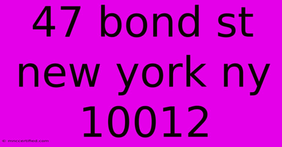 47 Bond St New York Ny 10012