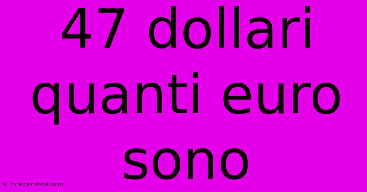 47 Dollari Quanti Euro Sono