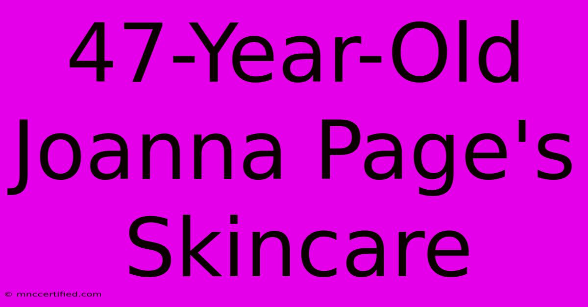 47-Year-Old Joanna Page's Skincare