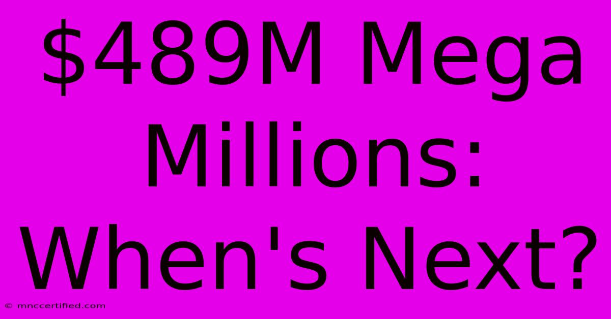 $489M Mega Millions: When's Next?