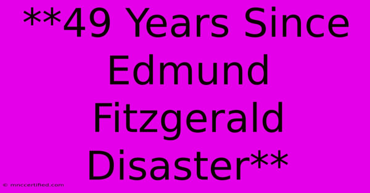 **49 Years Since Edmund Fitzgerald Disaster**